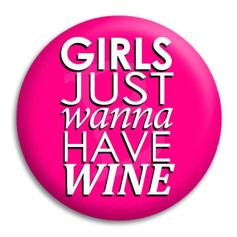 Girls Just Wanna Have Wine Button Badge