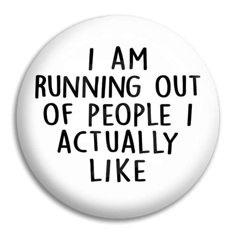 I Am Running Out Of People Button Badge