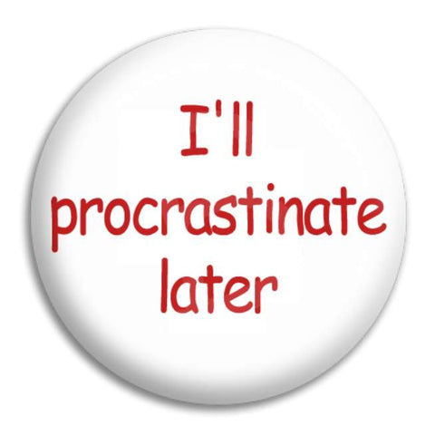 I'Ll Procrastinate Button Badge