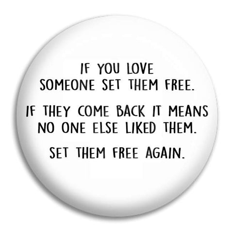 If You Love Someone Set Them Free Button Badge