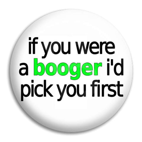 If You Were A Booger Button Badge