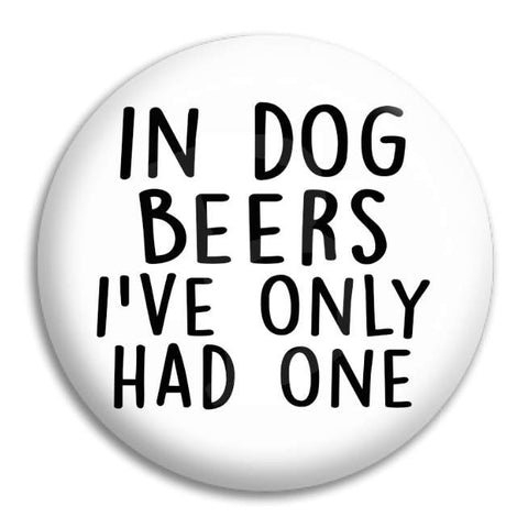 In Dog Beers Button Badge