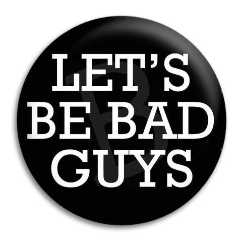 Lets Be Bad Guys Button Badge