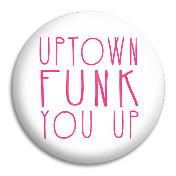 Uptown Funk You Up Button Badge Button Empire