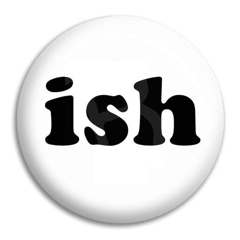 Ish Button Badge