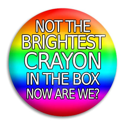 Not The Brightest Crayon In The Box Button Badge