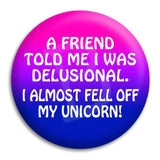 A Friend Told Me Im Delusional Button Badge