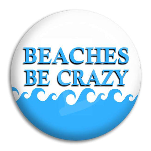 Beaches Be Crazy Button Badge