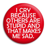 Big Bang Theory I Cry Because Others Are Stupid Button Badge