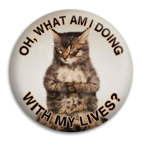 Cat What Am I Doing With My Lives Button Badge