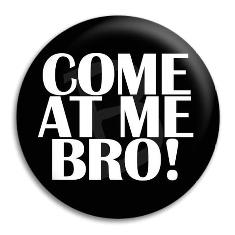 Come At Me Bro Button Badge