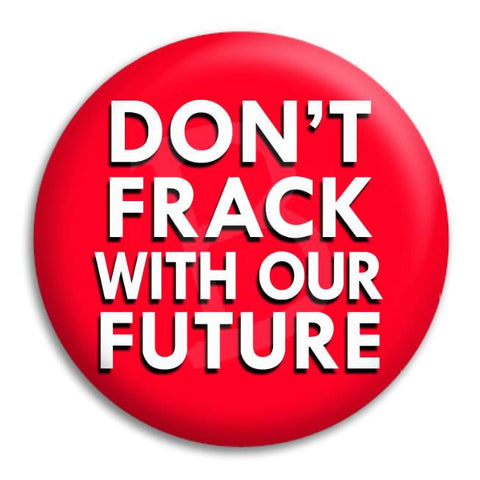 Don'T Frack With Our Future Button Badge