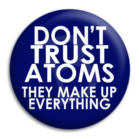 Don'T Trust Atoms Button Badge