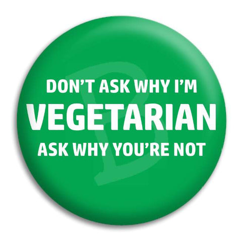 Dont Ask Why Im Vegetarian Button Badge