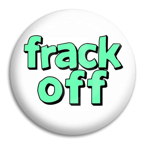 Frack Off Button Badge