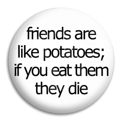 Friends Are Like Potatoes Button Badge