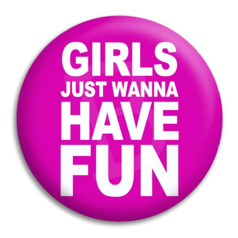 Girls Just Wanna Have Fun Button Badge