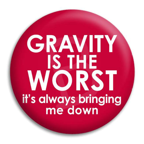 Gravity Is The Worst Button Badge