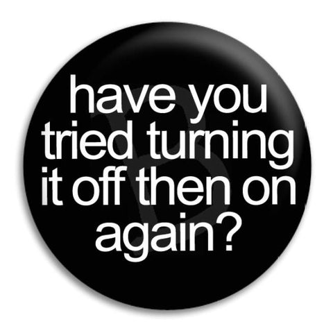 Have You Tried Turning It Off Button Badge