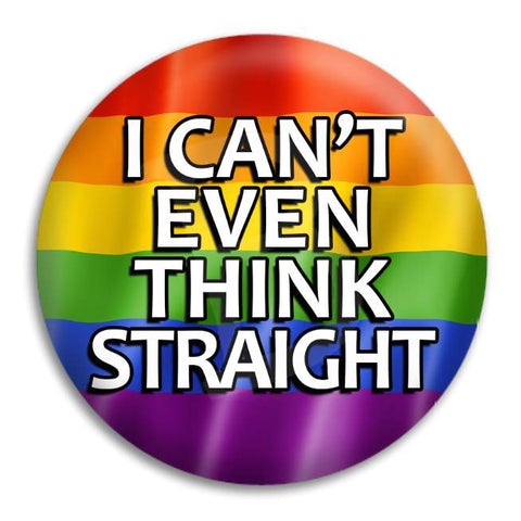 I Cant Even Think Straight Button Badge