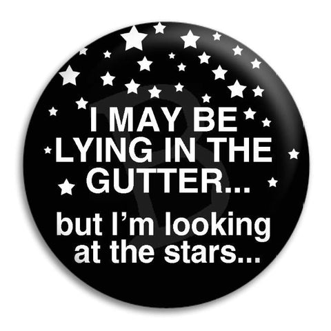 I May Be Lying In The Gutter But Button Badge