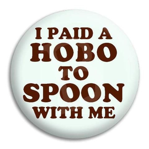 I Paid A Hobo To Spoon With Me Button Badge