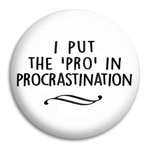 I Put The Pro In Procrastination Button Badge