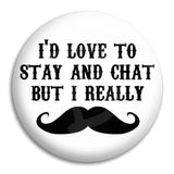 I'D Love To Stay And Chat Button Badge