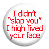 I Didn'T Slap You Button Badge