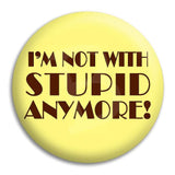 I'M Not With Stupid Anymore Button Badge