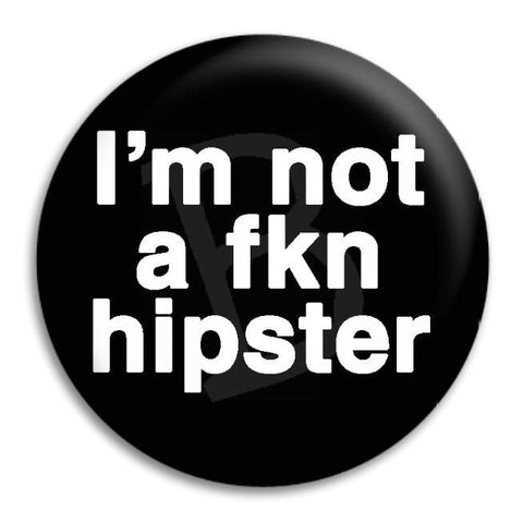 I'M Not A Fkn Hipster Button Badge