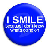 I Smile Because I Don'T Know Button Badge