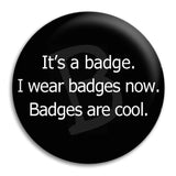 It'S A Badge. I Wear Badges Now. Button Badge