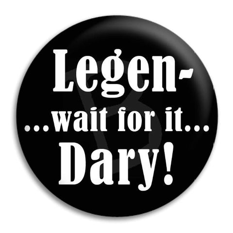 Legen   Wait For It Dary Button Badge