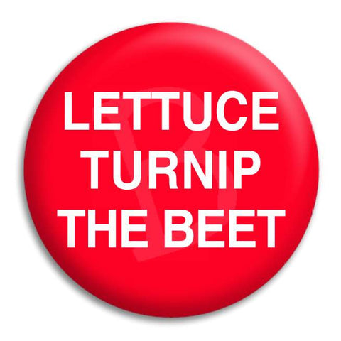 Lettuce Turnip The Beet Button Badge