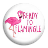 Ready To Flamingle Button Badge