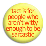 Tact Is For People Who Aren'T Witty Enough Button Badge