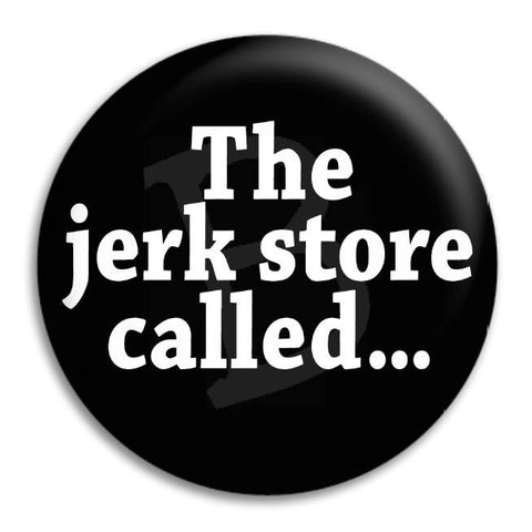 The Jerk Store Called Button Badge