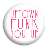 Uptown Funk You Up Button Badge