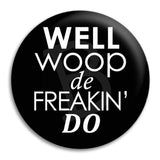 Well Woop De Freakin Do Button Badge