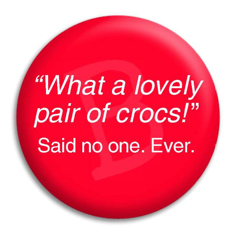 What A Lovely Pair Of Crocs Button Badge