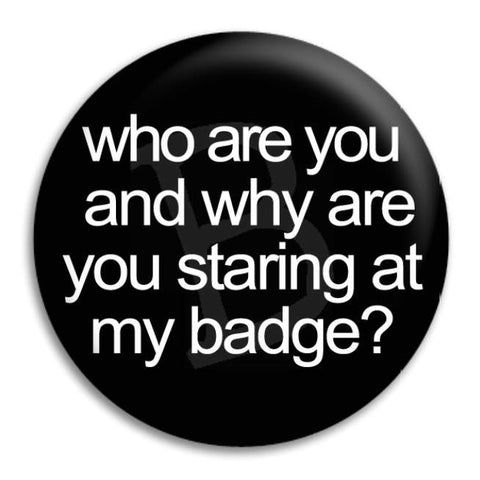 Who Are You And Why  Button Badge