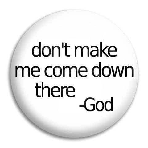 Don'T Make Me Come Down There Button Badge
