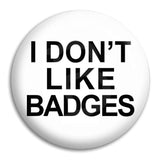 I Don'T Like Badges Button Badge
