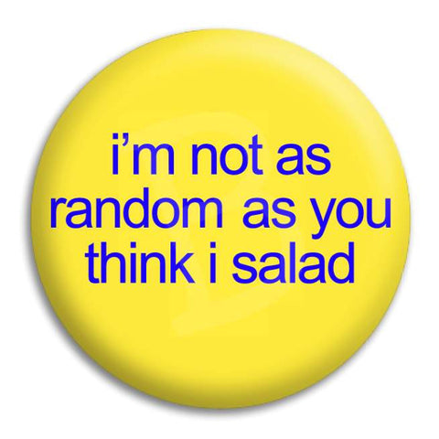 I'M Not As Random As You Think I Salad Button Badge