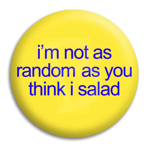 I'M Not As Random As You Think I Salad Button Badge
