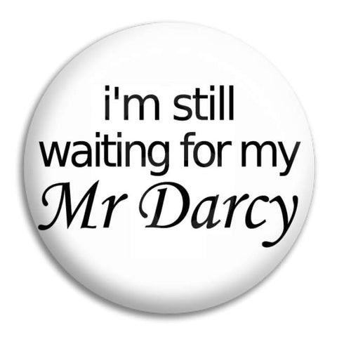 I'M Still Waiting For My Mr Darcy Button Badge