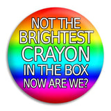 Not The Brightest Crayon In The Box Button Badge