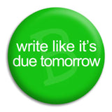 Write Like It'S Due Tomorrow Button Badge