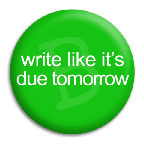 Write Like It'S Due Tomorrow Button Badge